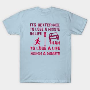 It's better to lose a minute in life than to lose a life in a minute T-Shirt